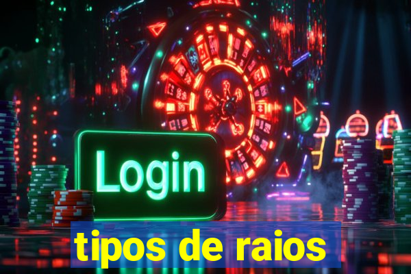 tipos de raios